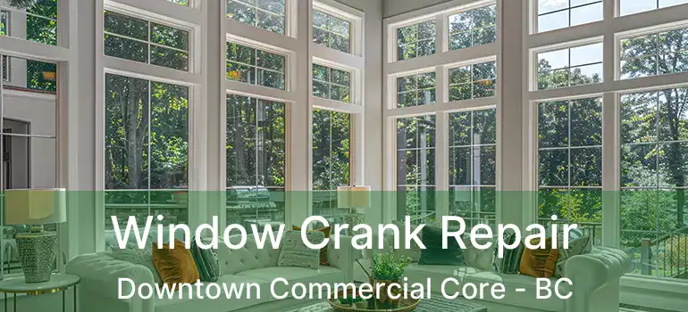  Window Crank Repair Downtown Commercial Core - BC