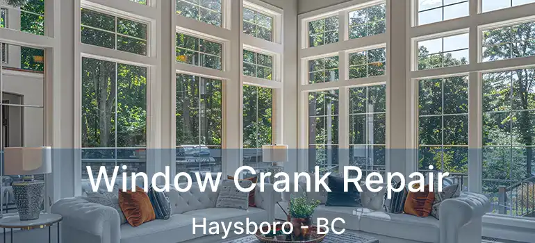  Window Crank Repair Haysboro - BC