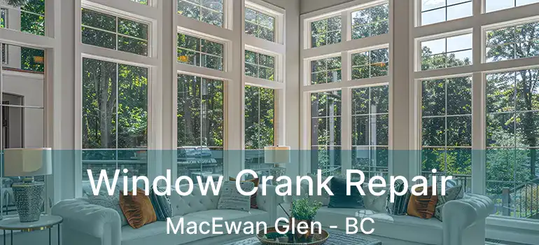  Window Crank Repair MacEwan Glen - BC