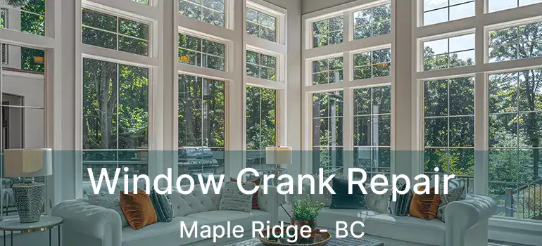  Window Crank Repair Maple Ridge - BC