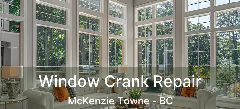 Window Crank Repair McKenzie Towne - BC