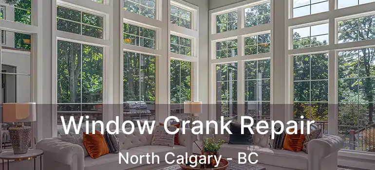  Window Crank Repair North Calgary - BC