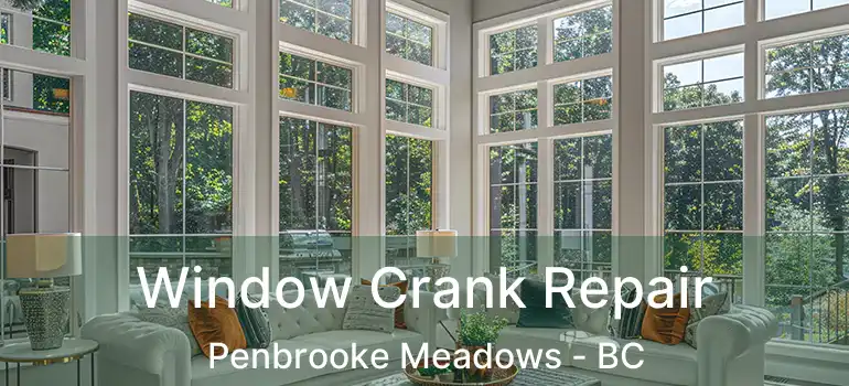  Window Crank Repair Penbrooke Meadows - BC