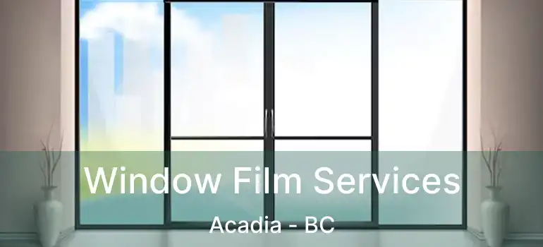  Window Film Services Acadia - BC