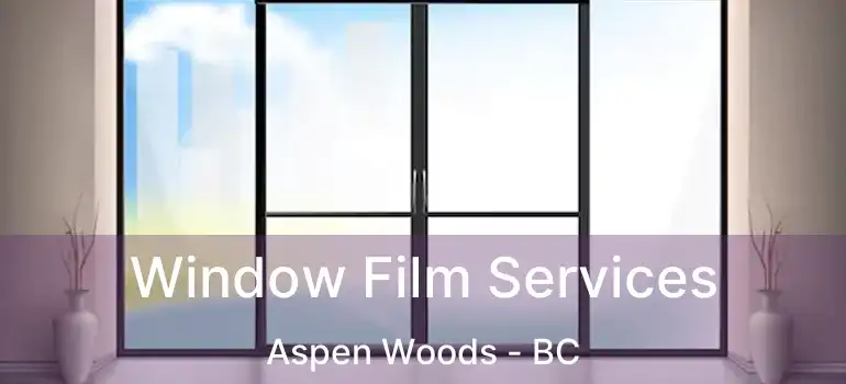  Window Film Services Aspen Woods - BC