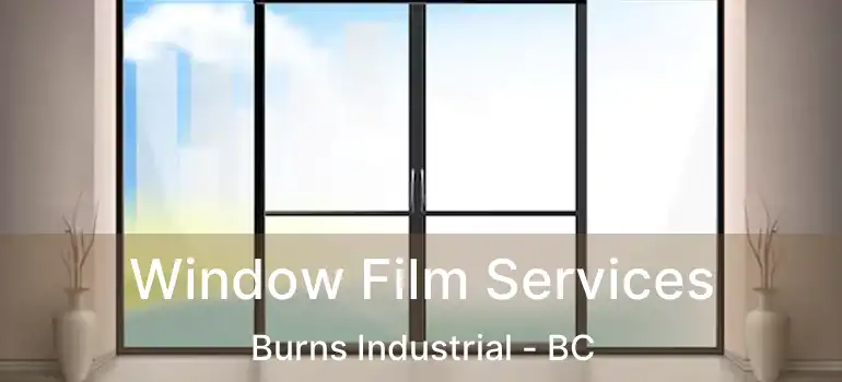  Window Film Services Burns Industrial - BC
