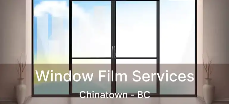  Window Film Services Chinatown - BC