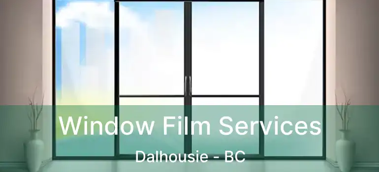  Window Film Services Dalhousie - BC