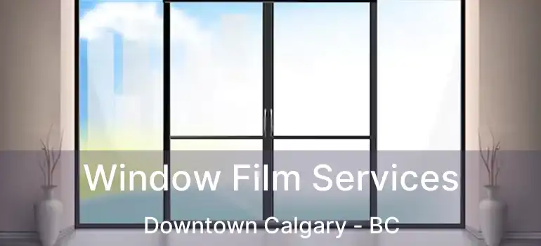  Window Film Services Downtown Calgary - BC