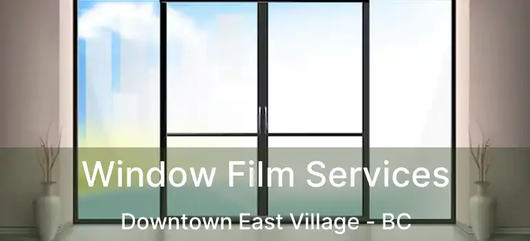  Window Film Services Downtown East Village - BC