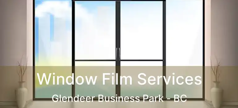  Window Film Services Glendeer Business Park - BC