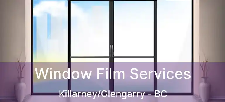  Window Film Services Killarney/Glengarry - BC