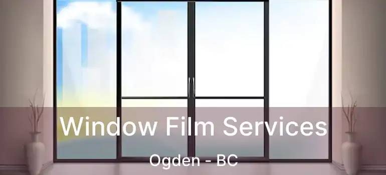  Window Film Services Ogden - BC