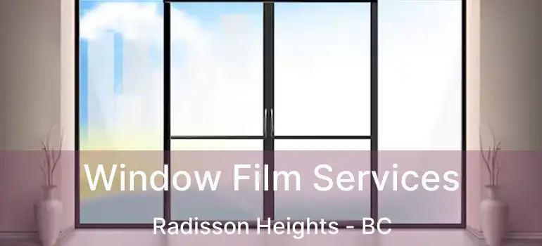  Window Film Services Radisson Heights - BC