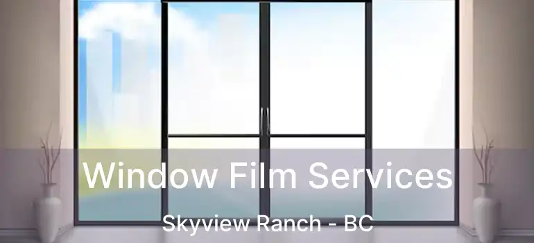  Window Film Services Skyview Ranch - BC