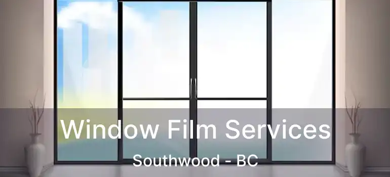  Window Film Services Southwood - BC