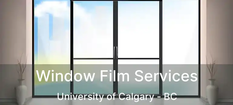  Window Film Services University of Calgary - BC