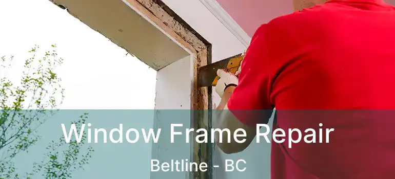  Window Frame Repair Beltline - BC