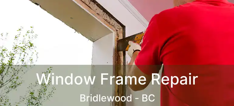  Window Frame Repair Bridlewood - BC