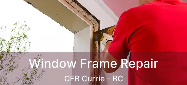 Window Frame Repair CFB Currie - BC