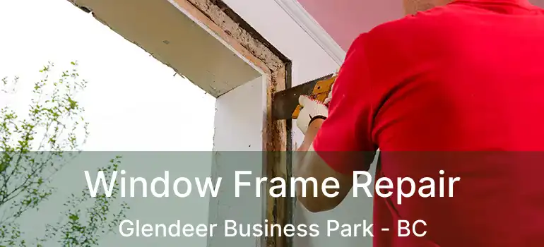  Window Frame Repair Glendeer Business Park - BC