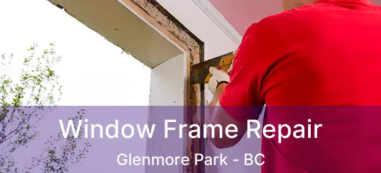  Window Frame Repair Glenmore Park - BC