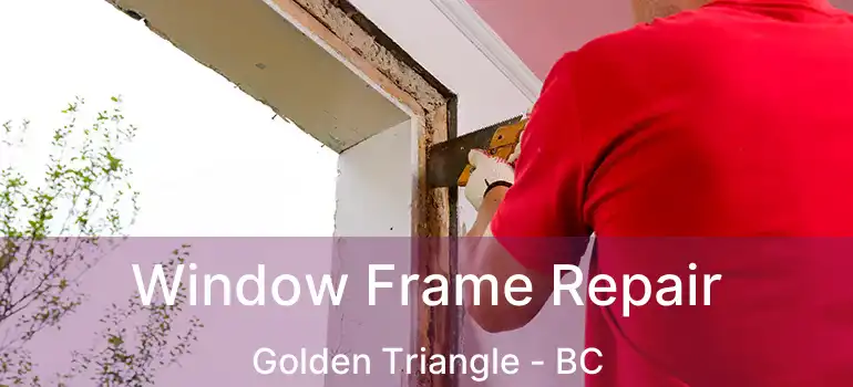  Window Frame Repair Golden Triangle - BC