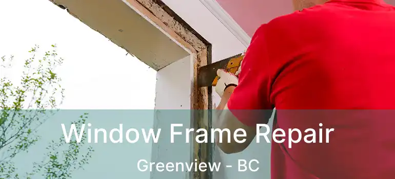 Window Frame Repair Greenview - BC