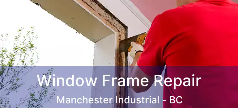  Window Frame Repair Manchester Industrial - BC