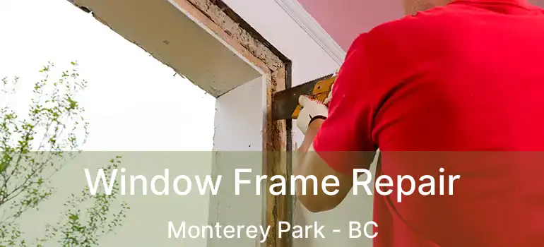  Window Frame Repair Monterey Park - BC