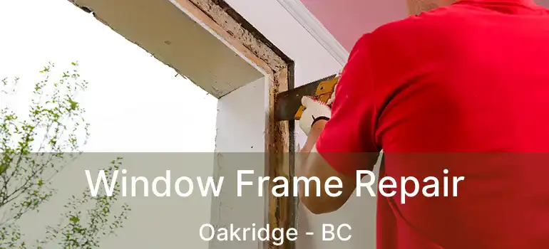  Window Frame Repair Oakridge - BC
