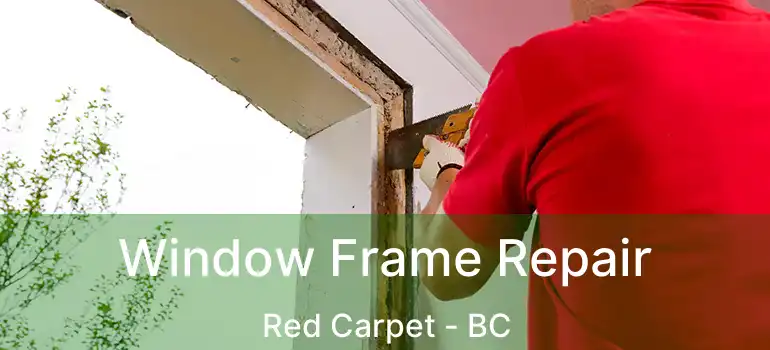  Window Frame Repair Red Carpet - BC