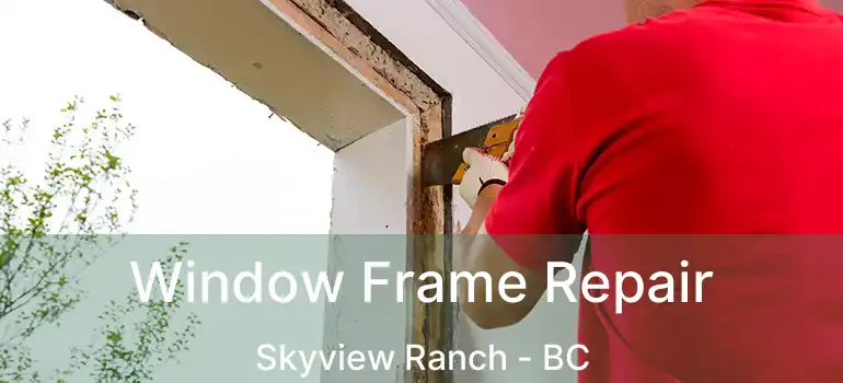  Window Frame Repair Skyview Ranch - BC
