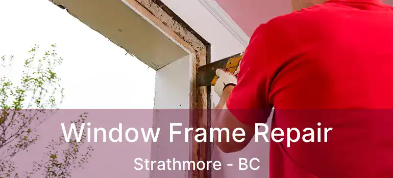  Window Frame Repair Strathmore - BC