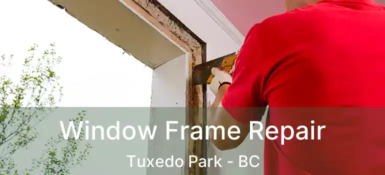  Window Frame Repair Tuxedo Park - BC