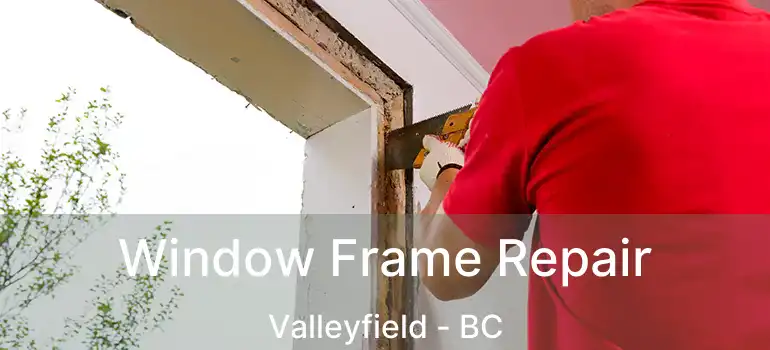  Window Frame Repair Valleyfield - BC