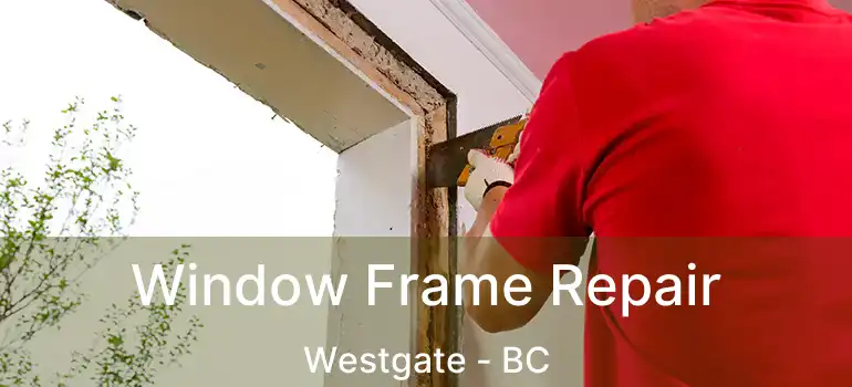  Window Frame Repair Westgate - BC