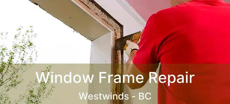  Window Frame Repair Westwinds - BC