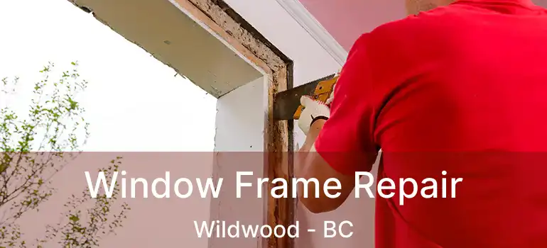  Window Frame Repair Wildwood - BC