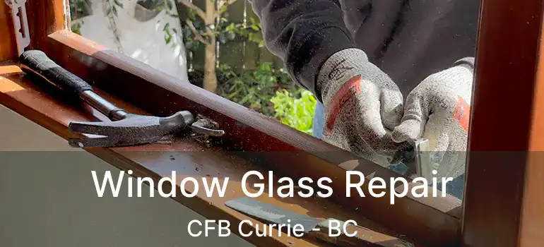  Window Glass Repair CFB Currie - BC