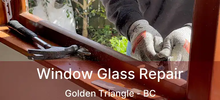  Window Glass Repair Golden Triangle - BC