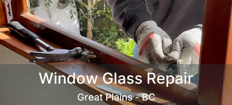  Window Glass Repair Great Plains - BC