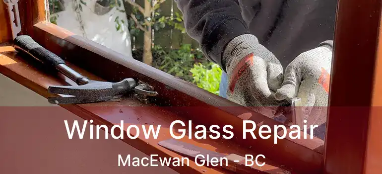  Window Glass Repair MacEwan Glen - BC