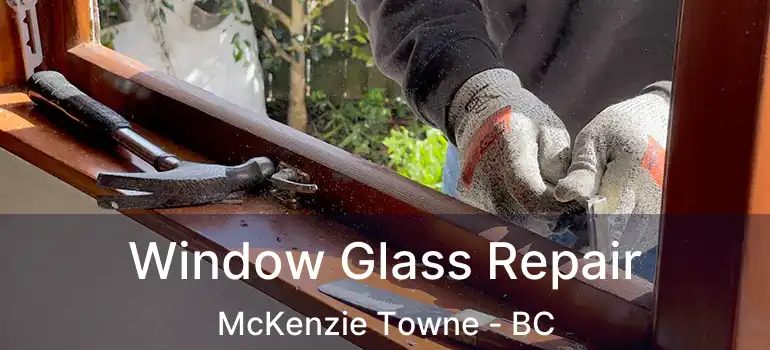  Window Glass Repair McKenzie Towne - BC