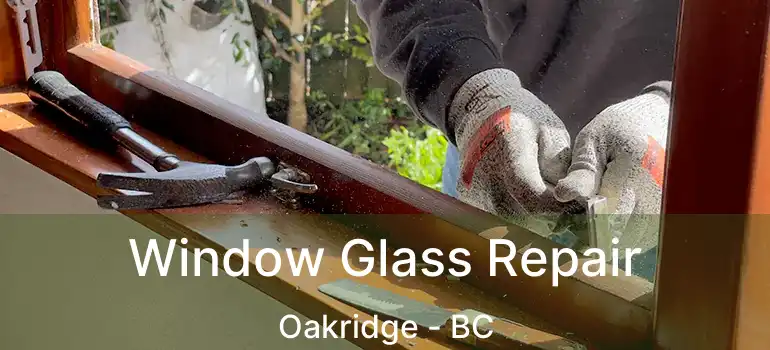  Window Glass Repair Oakridge - BC