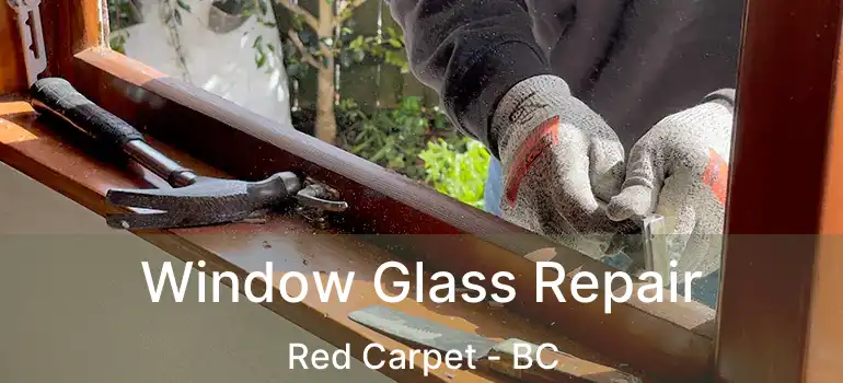  Window Glass Repair Red Carpet - BC