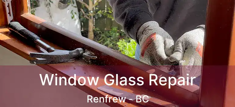  Window Glass Repair Renfrew - BC