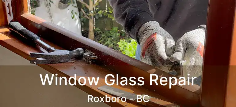  Window Glass Repair Roxboro - BC