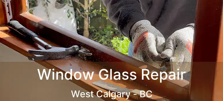  Window Glass Repair West Calgary - BC