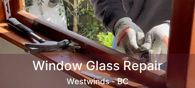  Window Glass Repair Westwinds - BC